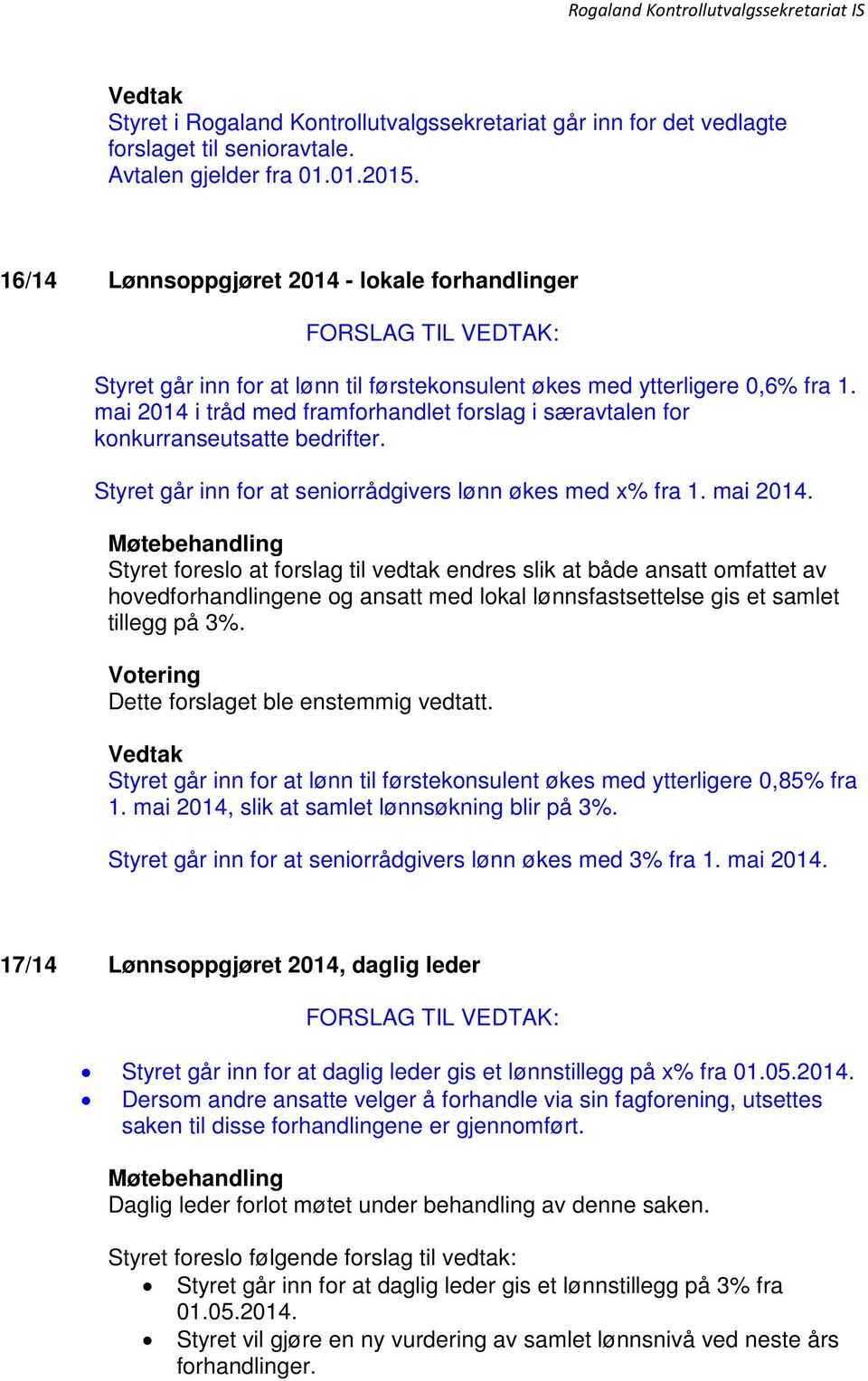 mai 2014 i tråd med framforhandlet forslag i særavtalen for konkurranseutsatte bedrifter. Styret går inn for at seniorrådgivers lønn økes med x% fra 1. mai 2014.