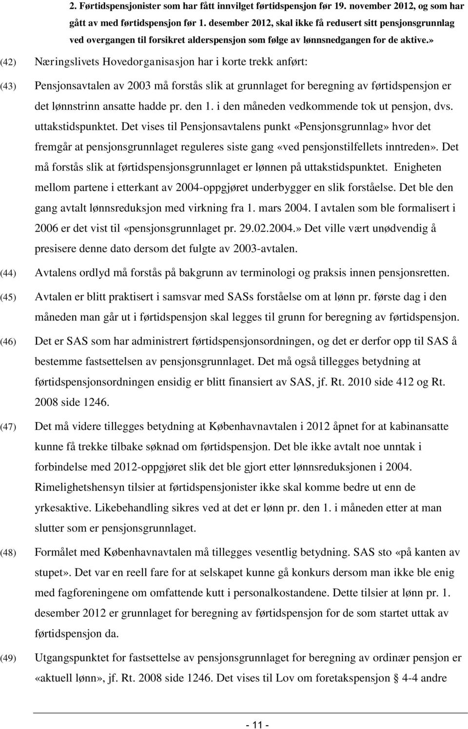 » (42) Næringslivets Hovedorganisasjon har i korte trekk anført: (43) Pensjonsavtalen av 2003 må forstås slik at grunnlaget for beregning av førtidspensjon er det lønnstrinn ansatte hadde pr. den 1.