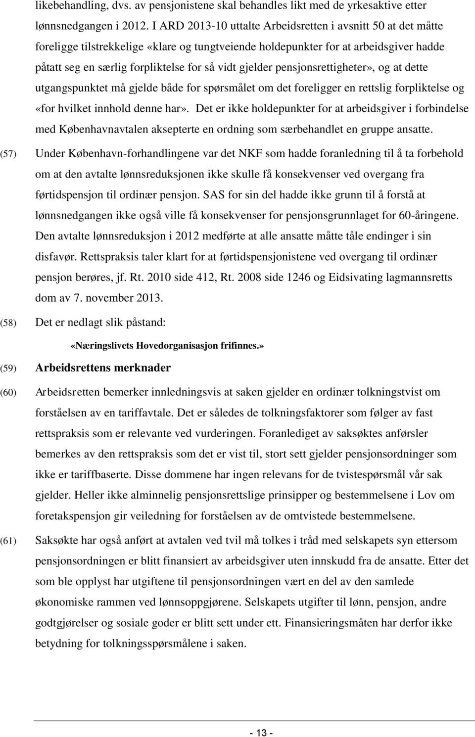 gjelder pensjonsrettigheter», og at dette utgangspunktet må gjelde både for spørsmålet om det foreligger en rettslig forpliktelse og «for hvilket innhold denne har».