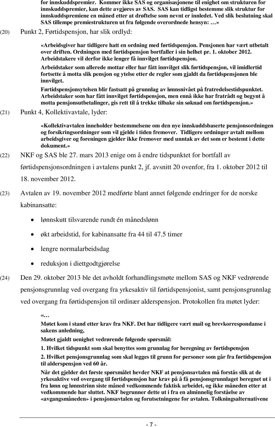 Ved slik beslutning skal SAS tillempe premiestrukturen ut fra følgende overordnede hensyn:» (20) Punkt 2, Førtidspensjon, har slik ordlyd: «Arbeidsgiver har tidligere hatt en ordning med