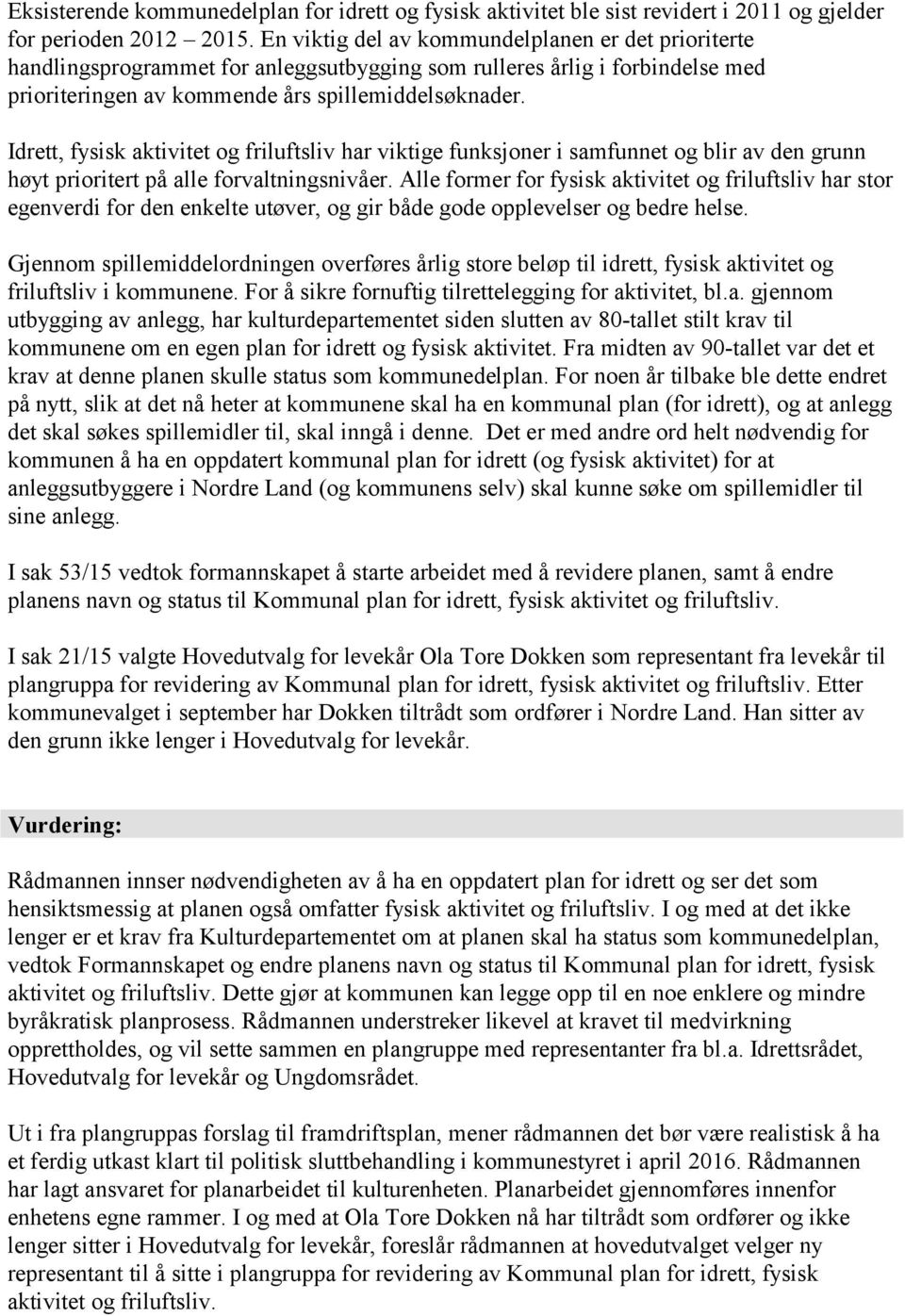 Idrett, fysisk aktivitet og friluftsliv har viktige funksjoner i samfunnet og blir av den grunn høyt prioritert på alle forvaltningsnivåer.