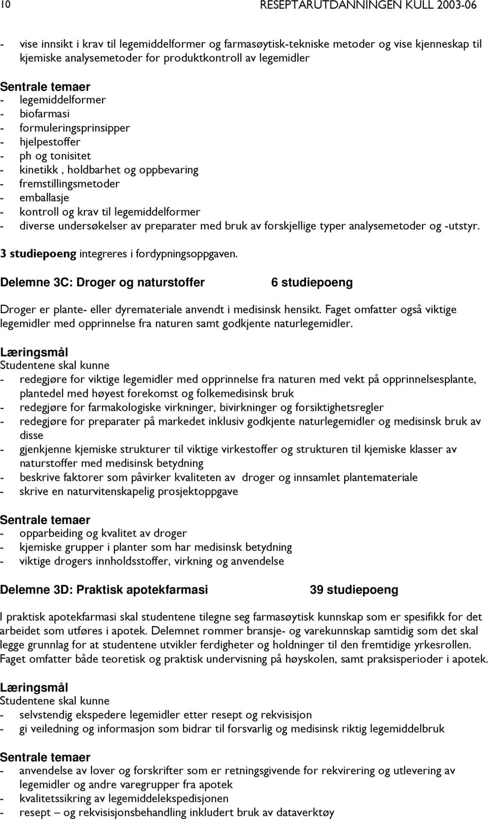 undersøkelser av preparater med bruk av forskjellige typer analysemetoder og -utstyr. 3 studiepoeng integreres i fordypningsoppgaven.