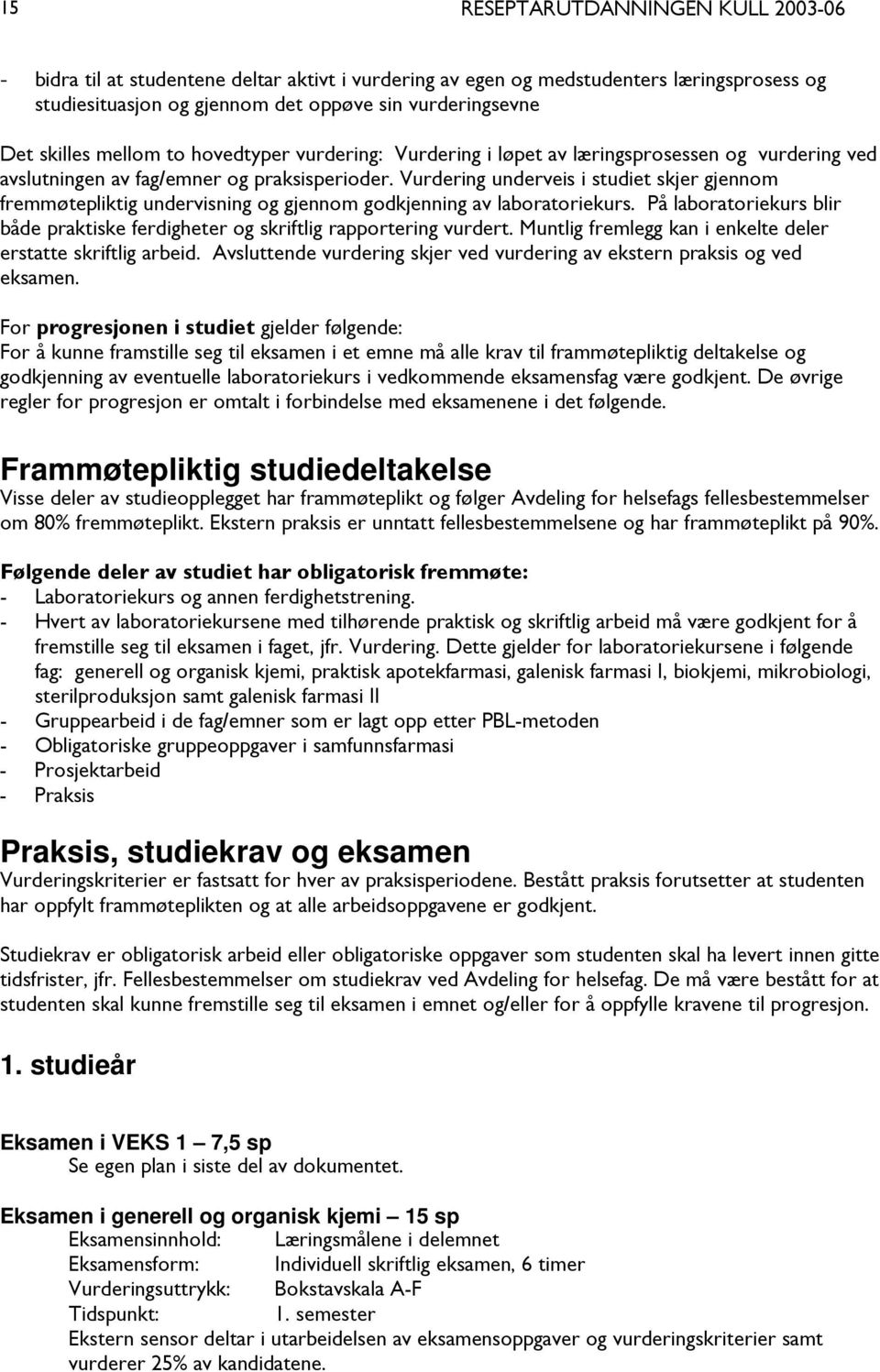 Vurdering underveis i studiet skjer gjennom fremmøtepliktig undervisning og gjennom godkjenning av laboratoriekurs.