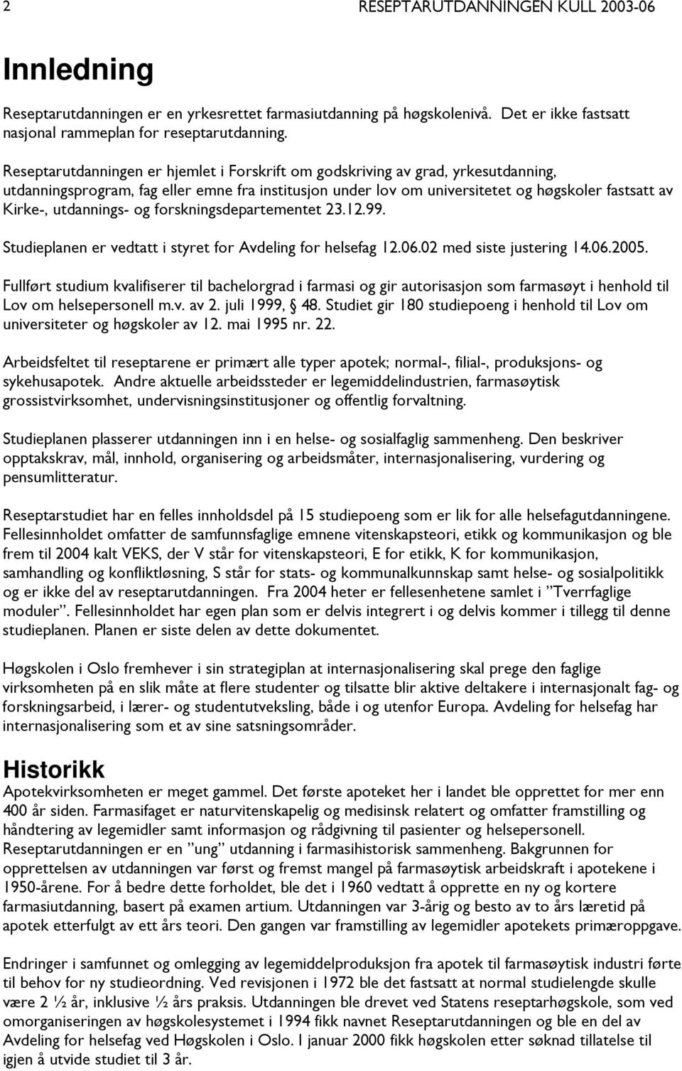 utdannings- og forskningsdepartementet 23.12.99. Studieplanen er vedtatt i styret for Avdeling for helsefag 12.06.02 med siste justering 14.06.2005.