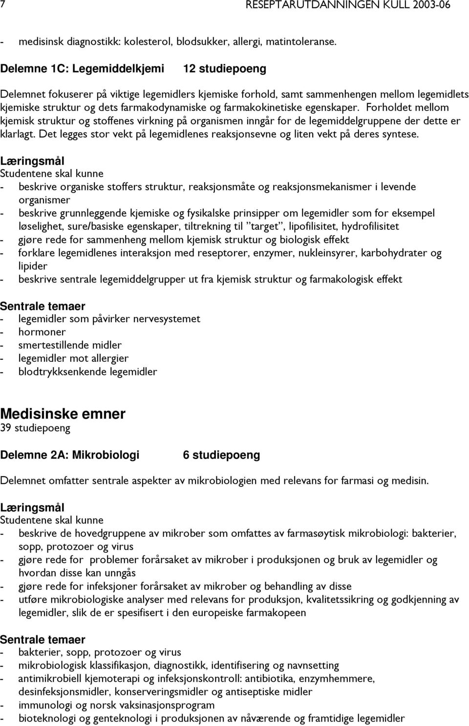 farmakokinetiske egenskaper. Forholdet mellom kjemisk struktur og stoffenes virkning på organismen inngår for de legemiddelgruppene der dette er klarlagt.