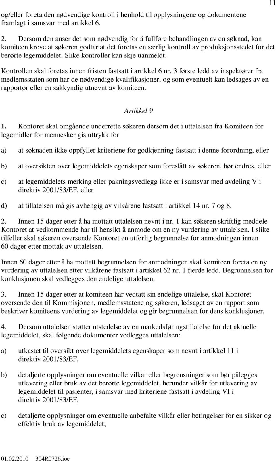 Slike kontroller kan skje uanmeldt. Kontrollen skal foretas innen fristen fastsatt i artikkel 6 nr.