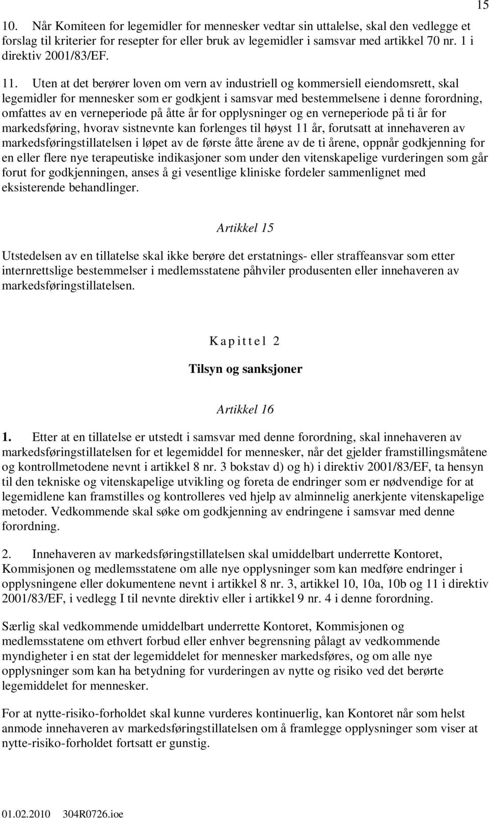 Uten at det berører loven om vern av industriell og kommersiell eiendomsrett, skal legemidler for mennesker som er godkjent i samsvar med bestemmelsene i denne forordning, omfattes av en verneperiode