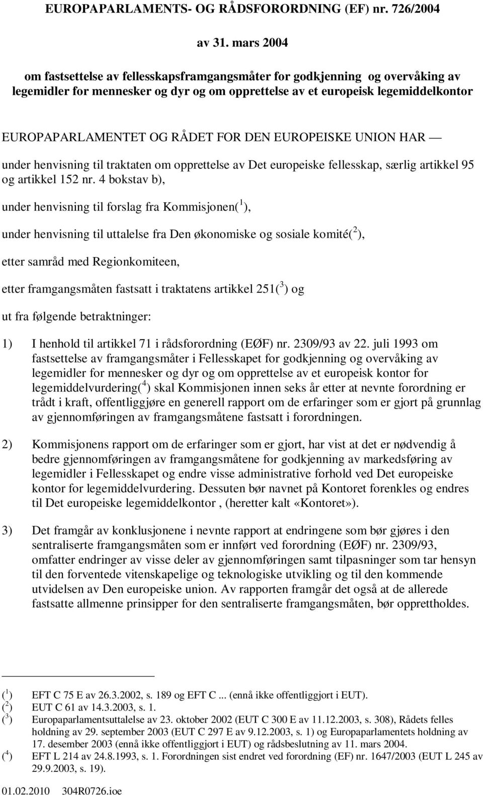 FOR DEN EUROPEISKE UNION HAR under henvisning til traktaten om opprettelse av Det europeiske fellesskap, særlig artikkel 95 og artikkel 152 nr.