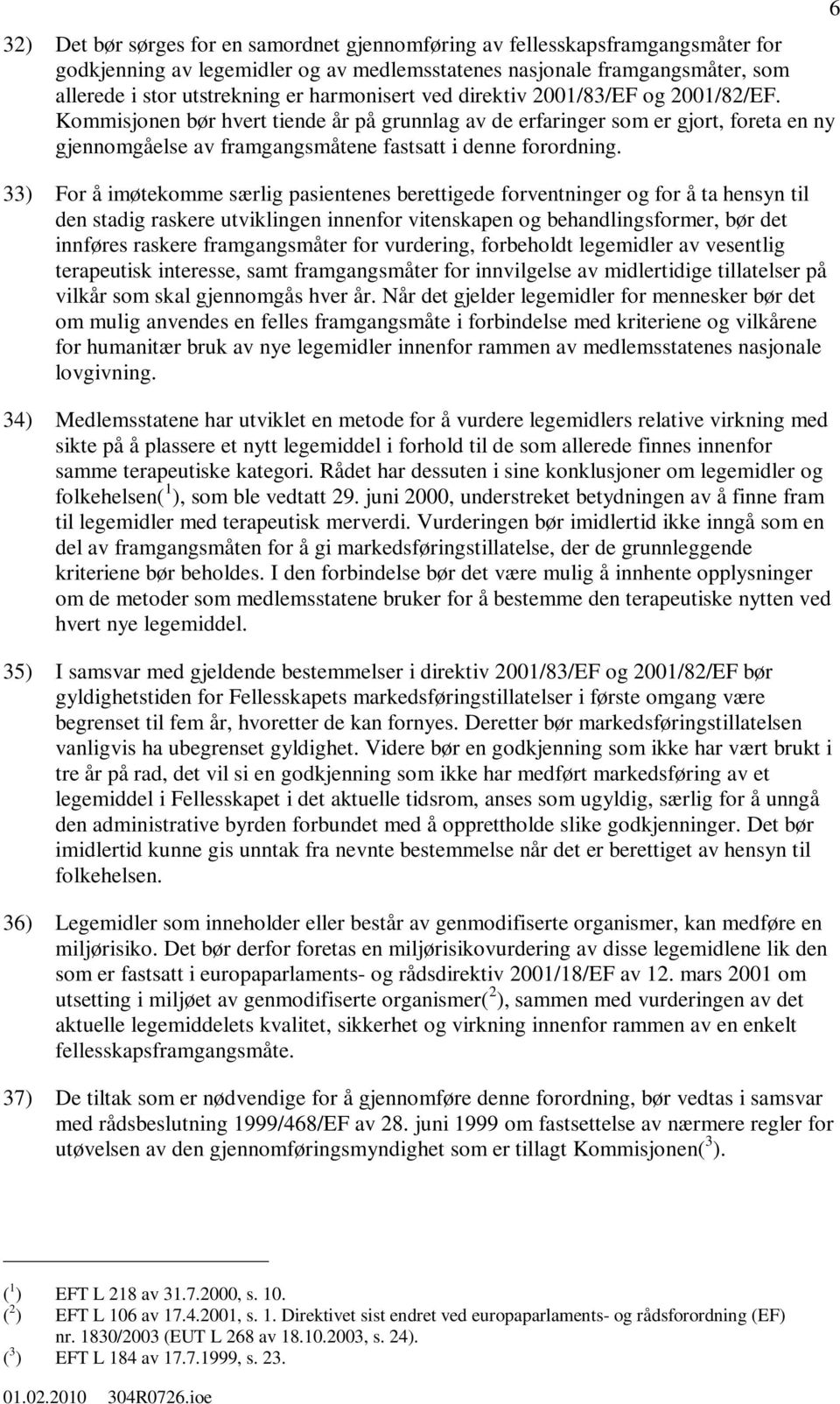 33) For å imøtekomme særlig pasientenes berettigede forventninger og for å ta hensyn til den stadig raskere utviklingen innenfor vitenskapen og behandlingsformer, bør det innføres raskere