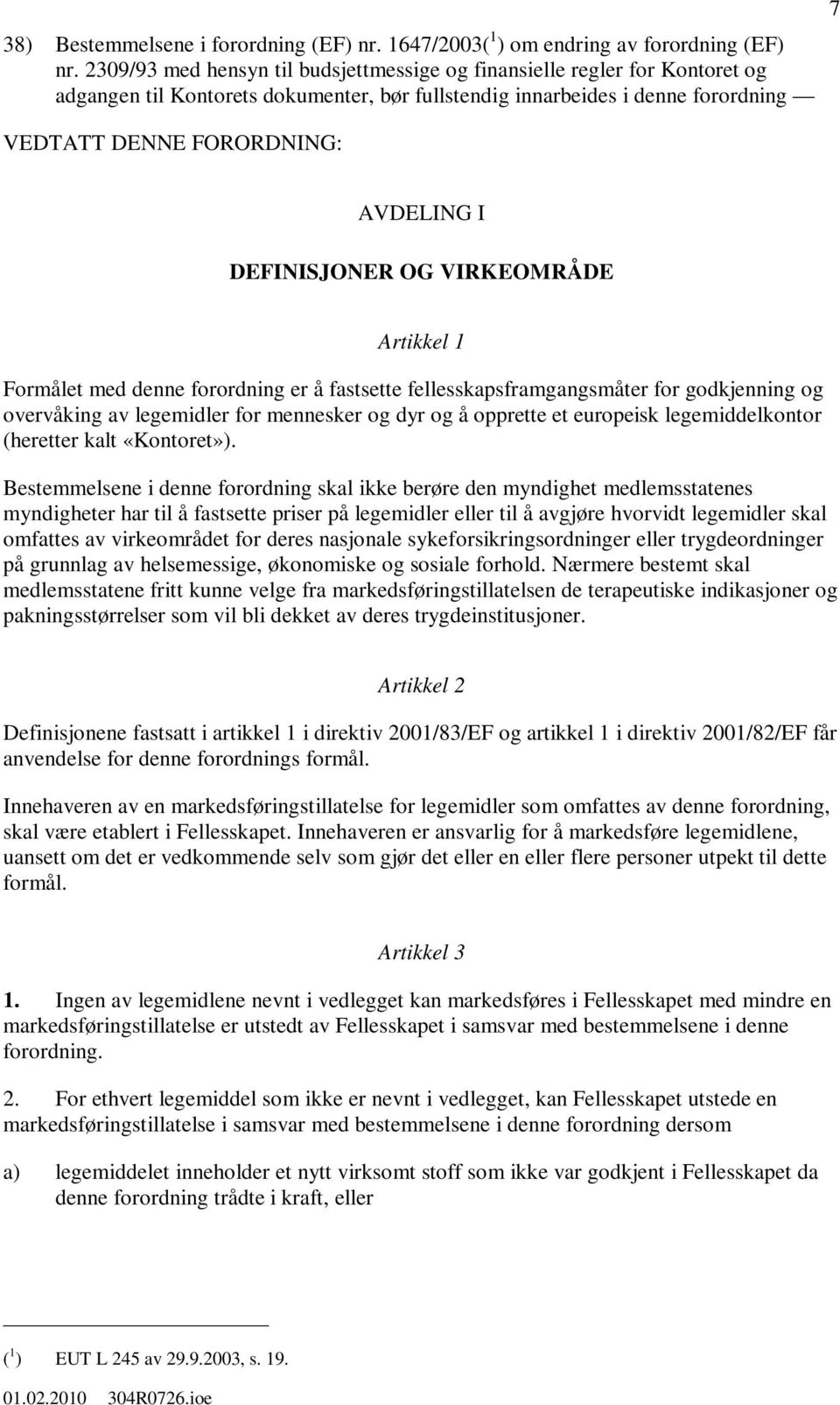 DEFINISJONER OG VIRKEOMRÅDE Artikkel 1 Formålet med denne forordning er å fastsette fellesskapsframgangsmåter for godkjenning og overvåking av legemidler for mennesker og dyr og å opprette et