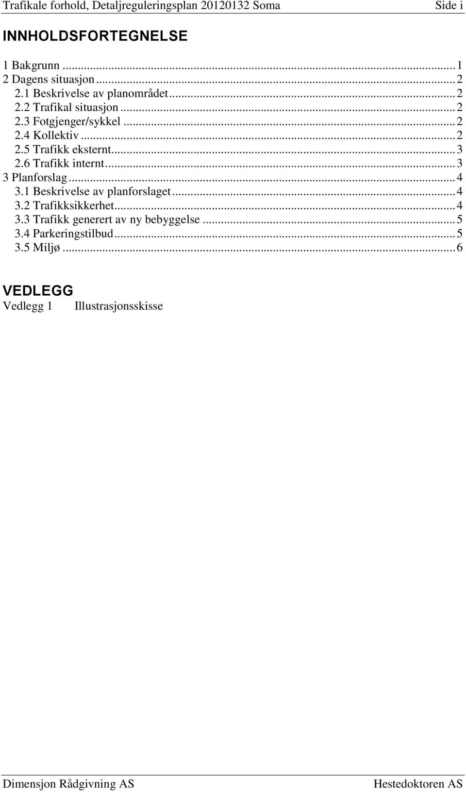 .. 3 2.6 Trafikk internt... 3 3 Planforslag... 4 3.1 Beskrivelse av planforslaget... 4 3.2 Trafikksikkerhet... 4 3.3 Trafikk generert av ny bebyggelse.