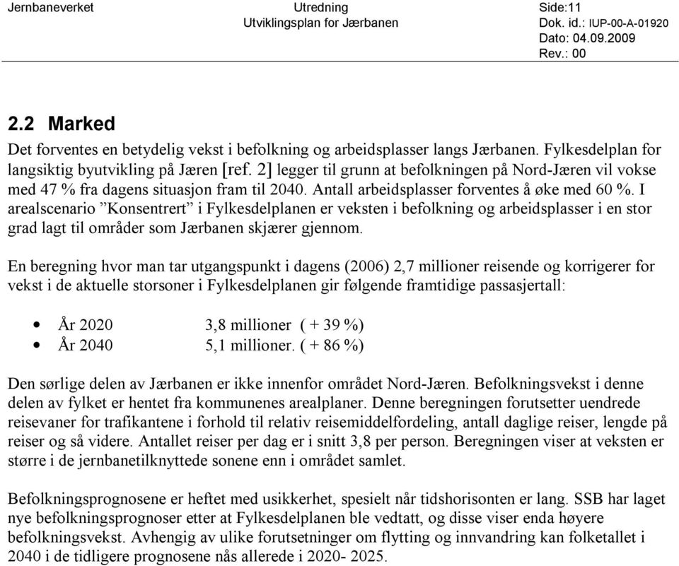 2] legger til grunn at befolkningen på Nord-Jæren vil vokse med 47 % fra dagens situasjon fram til 2040. Antall arbeidsplasser forventes å øke med 60 %.