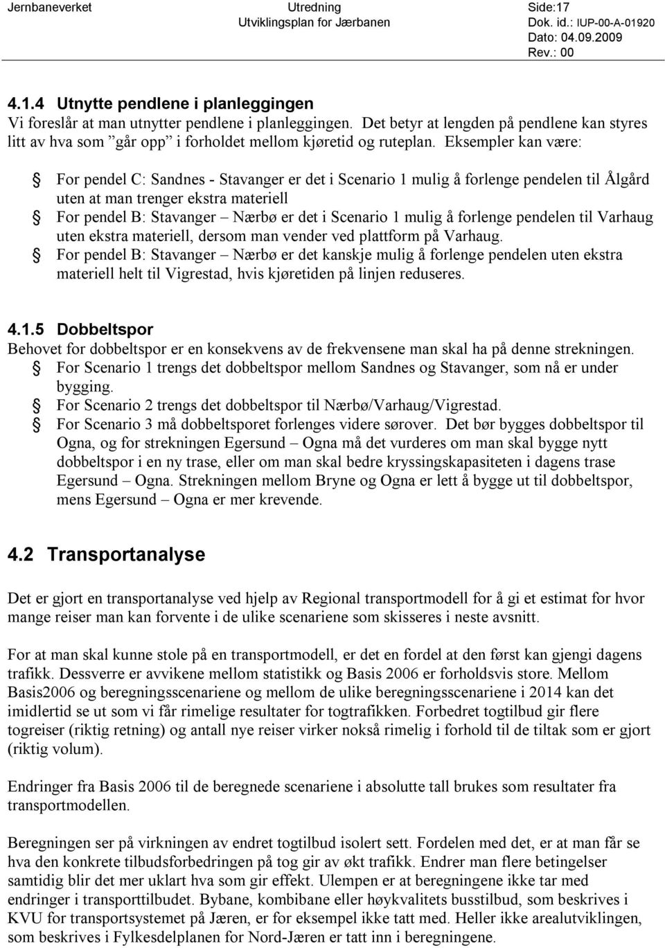 Eksempler kan være: For pendel C: Sandnes - Stavanger er det i Scenario 1 mulig å forlenge pendelen til Ålgård uten at man trenger ekstra materiell For pendel B: Stavanger Nærbø er det i Scenario 1