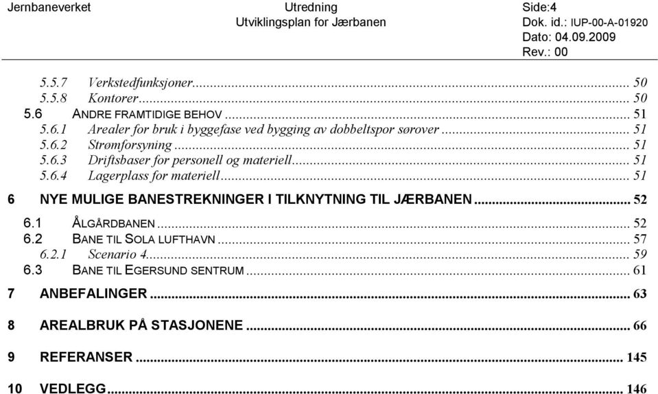 ..51 5.6.4 Lagerplass for materiell...51 6 NYE MULIGE BANESTREKNINGER I TILKNYTNING TIL JÆRBANEN...52 6.1 ÅLGÅRDBANEN...52 6.2 BANE TIL SOLA LUFTHAVN...57 6.2.1 Scenario 4.