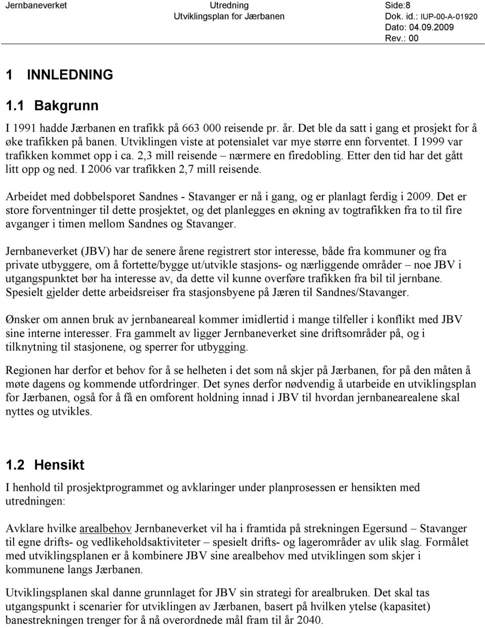 2,3 mill reisende nærmere en firedobling. Etter den tid har det gått litt opp og ned. I 2006 var trafikken 2,7 mill reisende.