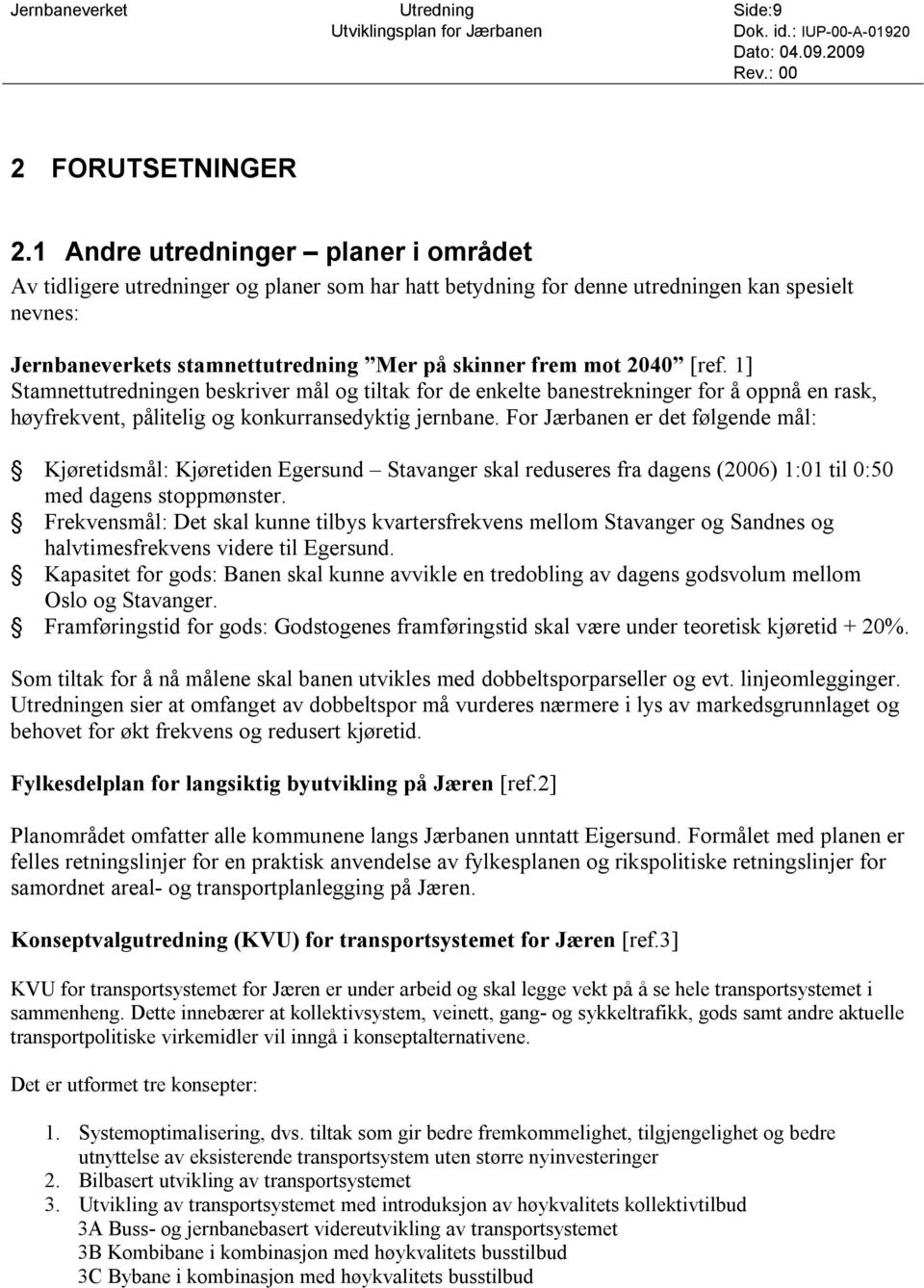 2040 [ref. 1] Stamnettutredningen beskriver mål og tiltak for de enkelte banestrekninger for å oppnå en rask, høyfrekvent, pålitelig og konkurransedyktig jernbane.