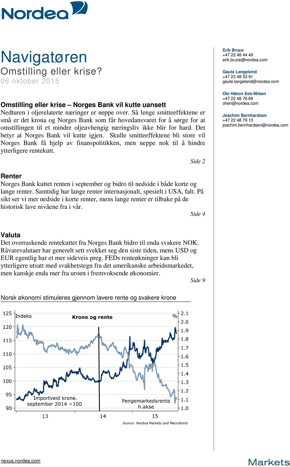 Det betyr at Norges Bank vil kutte igjen. Skulle smitteeffektene bli store vil Norges Bank få hjelp av finanspolitikken, men neppe nok til å hindre ytterligere rentekutt.