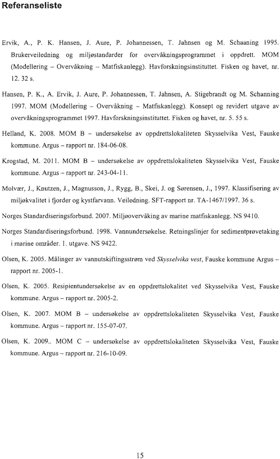 Schanning 1997. MOM (Modellering - Overvakning - Matfiskanlegg). Konsept og revidert utgave av overvllkningsprogramruet 1997. Havforskningsinstituttet. Fisken og havet, ill. 5. 55 s. Helland, K. 2008.