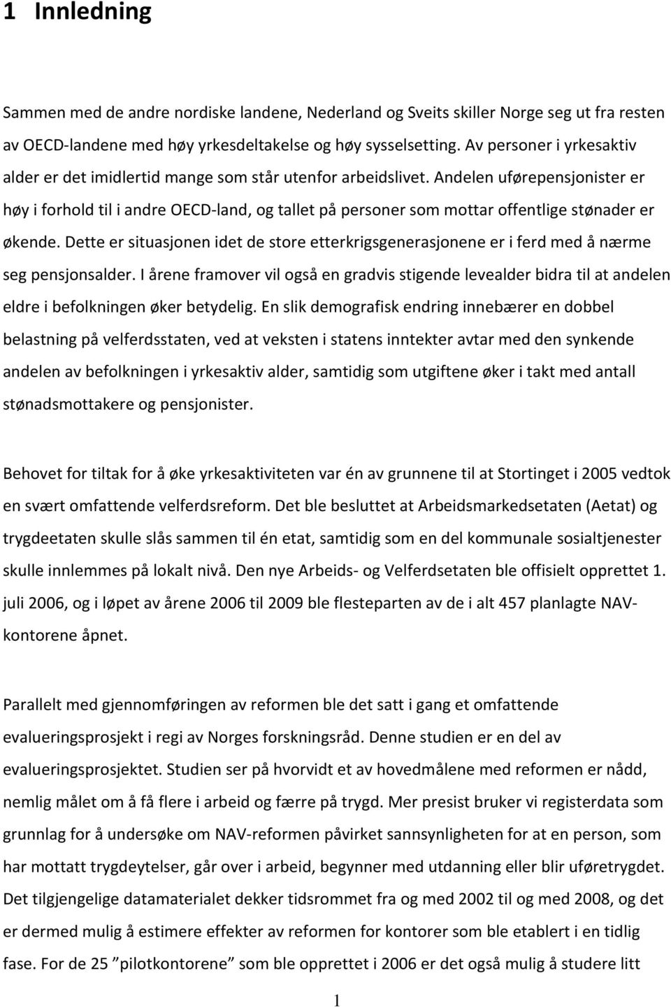 Andelen uførepensjonister er høy i forhold til i andre OECD land, og tallet på personer som mottar offentlige stønader er økende.