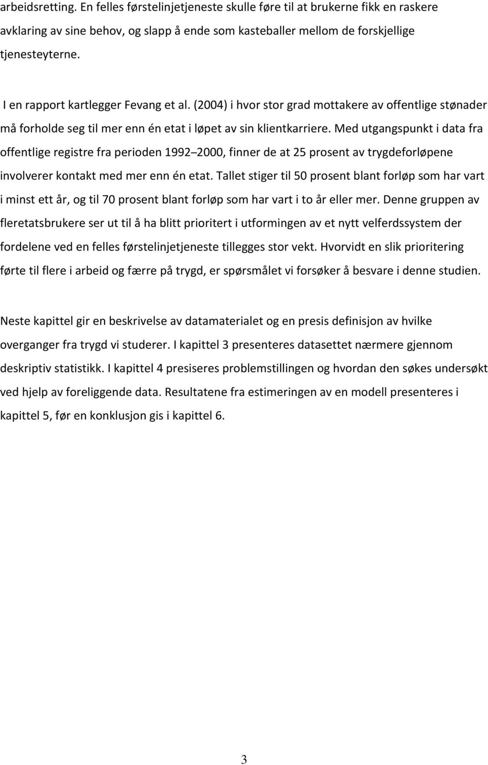 Med utgangspunkt i data fra offentlige registre fra perioden 1992 2000, finner de at 25 prosent av trygdeforløpene involverer kontakt med mer enn én etat.