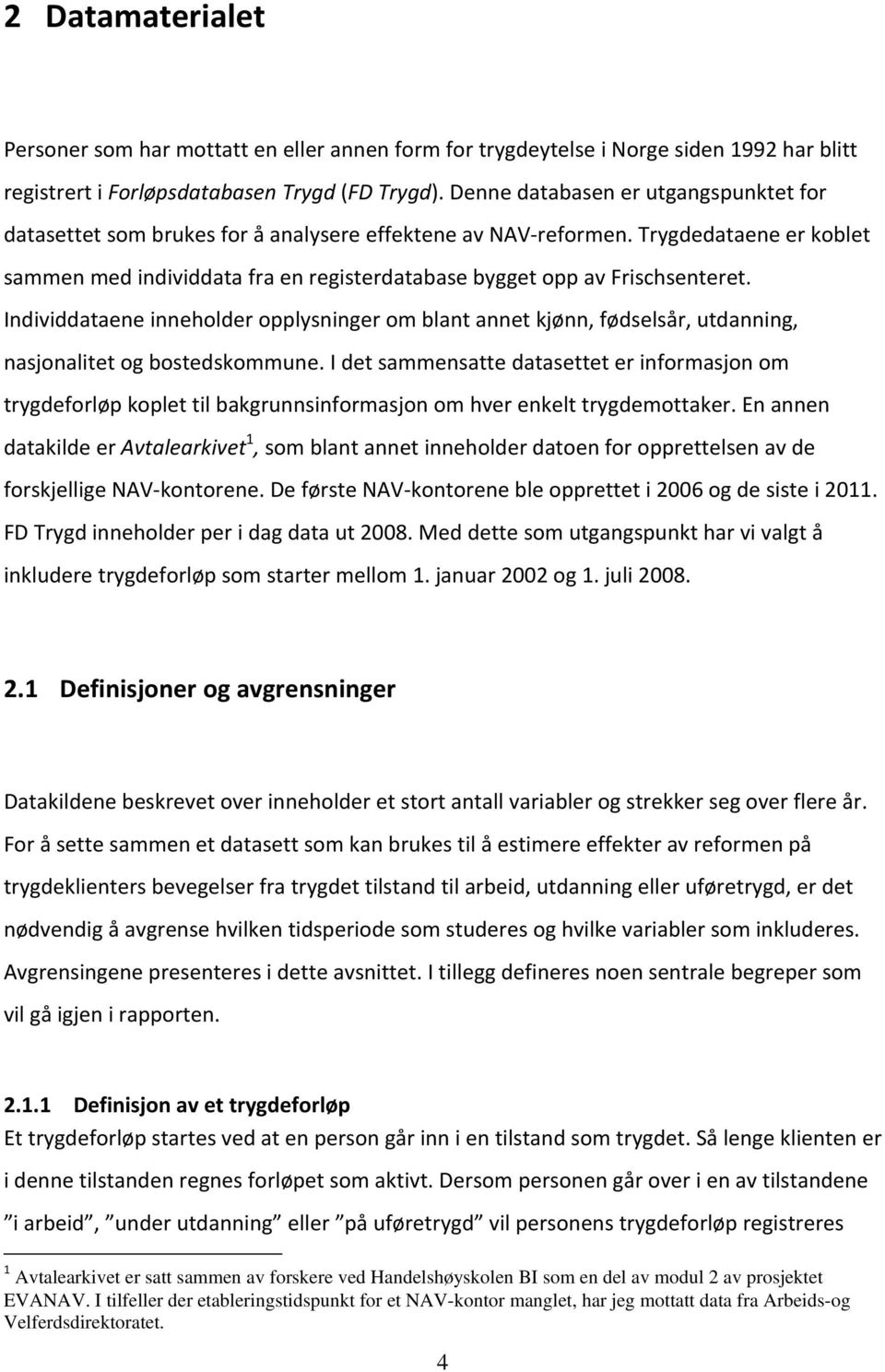 Trygdedataene er koblet sammen med individdata fra en registerdatabase bygget opp av Frischsenteret.