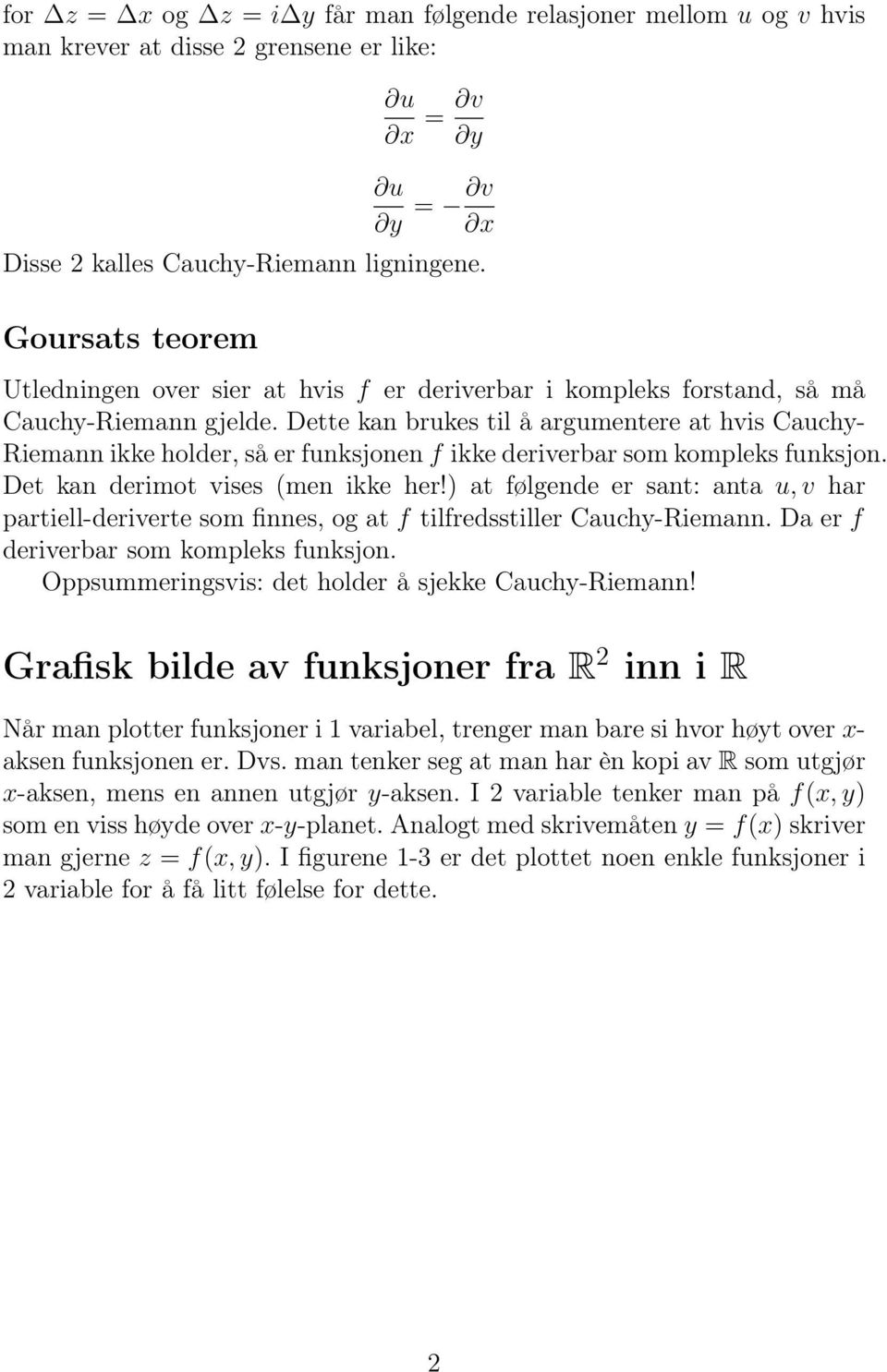 Dette kan brukes til å argumentere at hvis auchy- Riemann ikke holder, så er funksjonen f ikke deriverbar som kompleks funksjon. Det kan derimot vises (men ikke her!