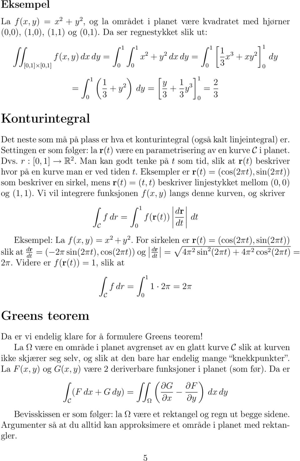 (også kalt linjeintegral) er. Settingen er som følger: la r(t) være en parametrisering av en kurve i planet. Dvs. r : [, ] R 2.