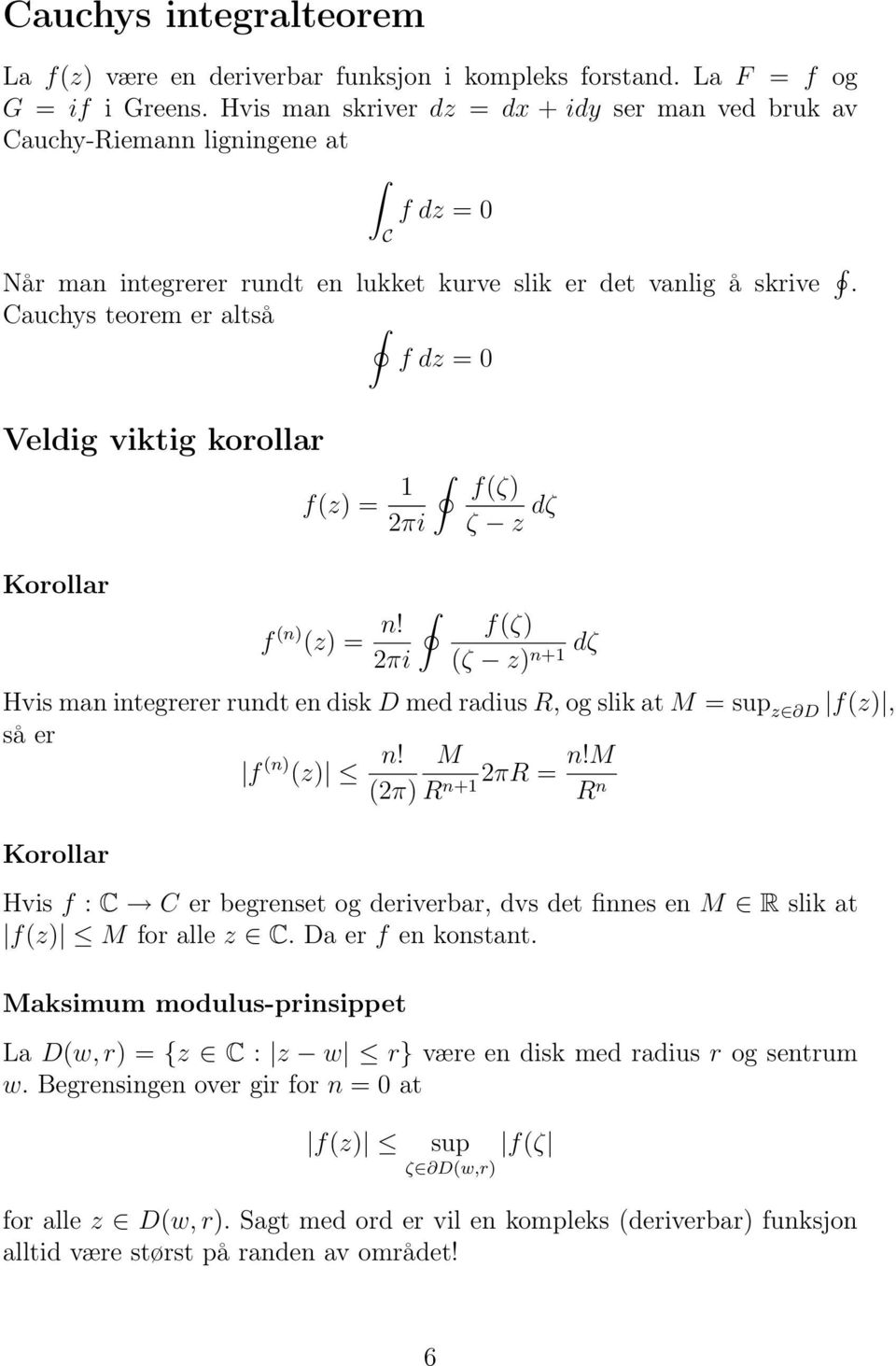 auchys teorem er altså f dz = Veldig viktig korollar f(z) = 2πi f(ζ) ζ z dζ Korollar f (n) (z) = n!