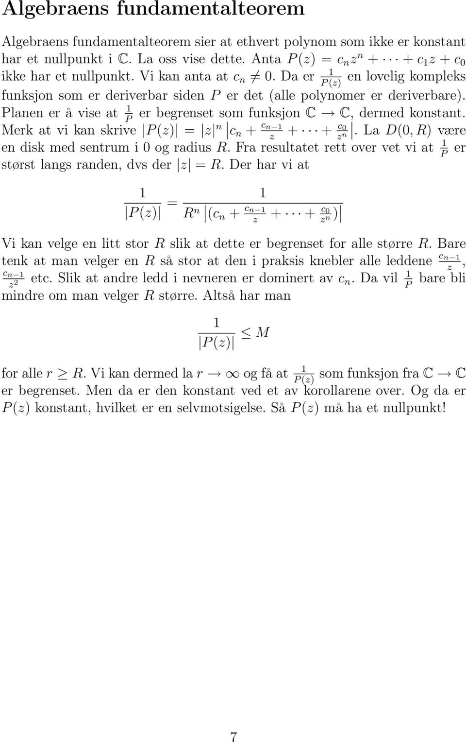 P Merk at vi kan skrive P (z) = z n cn + c n + + c. z z La D(, R) være n en disk med sentrum i og radius R. Fra resultatet rett over vet vi at er P størst langs randen, dvs der z = R.