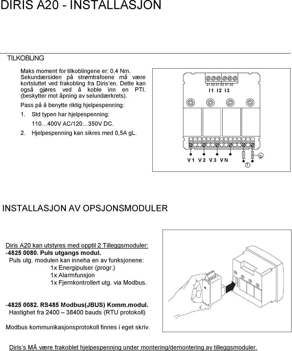 Hjelpespenning kan sikres med 0,5A gl. S1 S2 S1 S2 S1 S2 I 1 I 2 I 3 V 1 V 2 V 3 V N 1 2 INSTALLASJON AV OPSJONSMODULER Diris A20 kan utstyres med opptil 2 Tilleggsmoduler: -4825 0080.