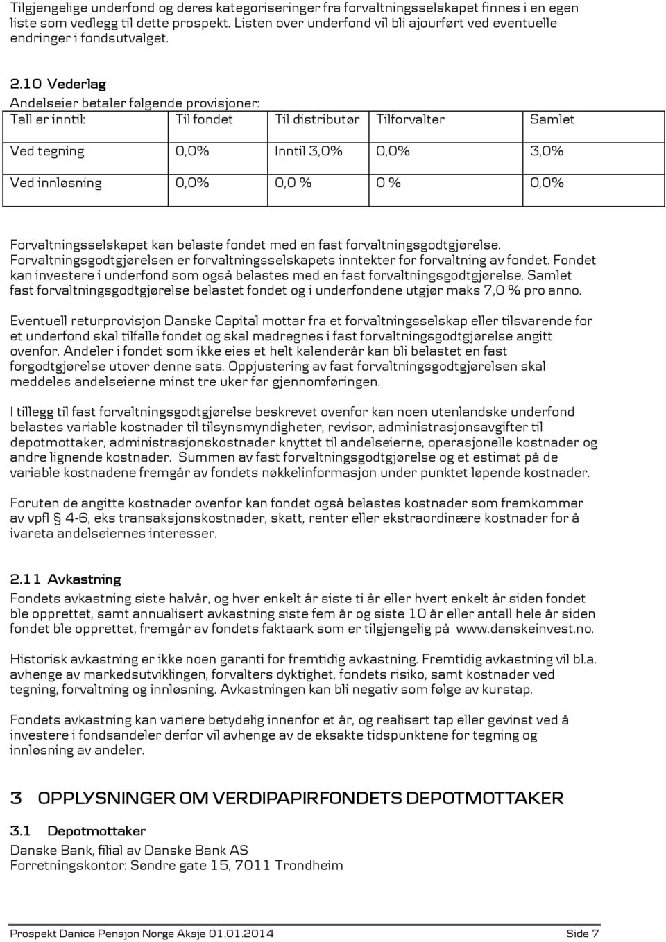 10 Vederlag Andelseier betaler følgende provisjoner: Tall er inntil: Til fondet Til distributør Tilforvalter Samlet Ved tegning 0,0% Inntil 3,0% 0,0% 3,0% Ved innløsning 0,0% 0,0 % 0 % 0,0%