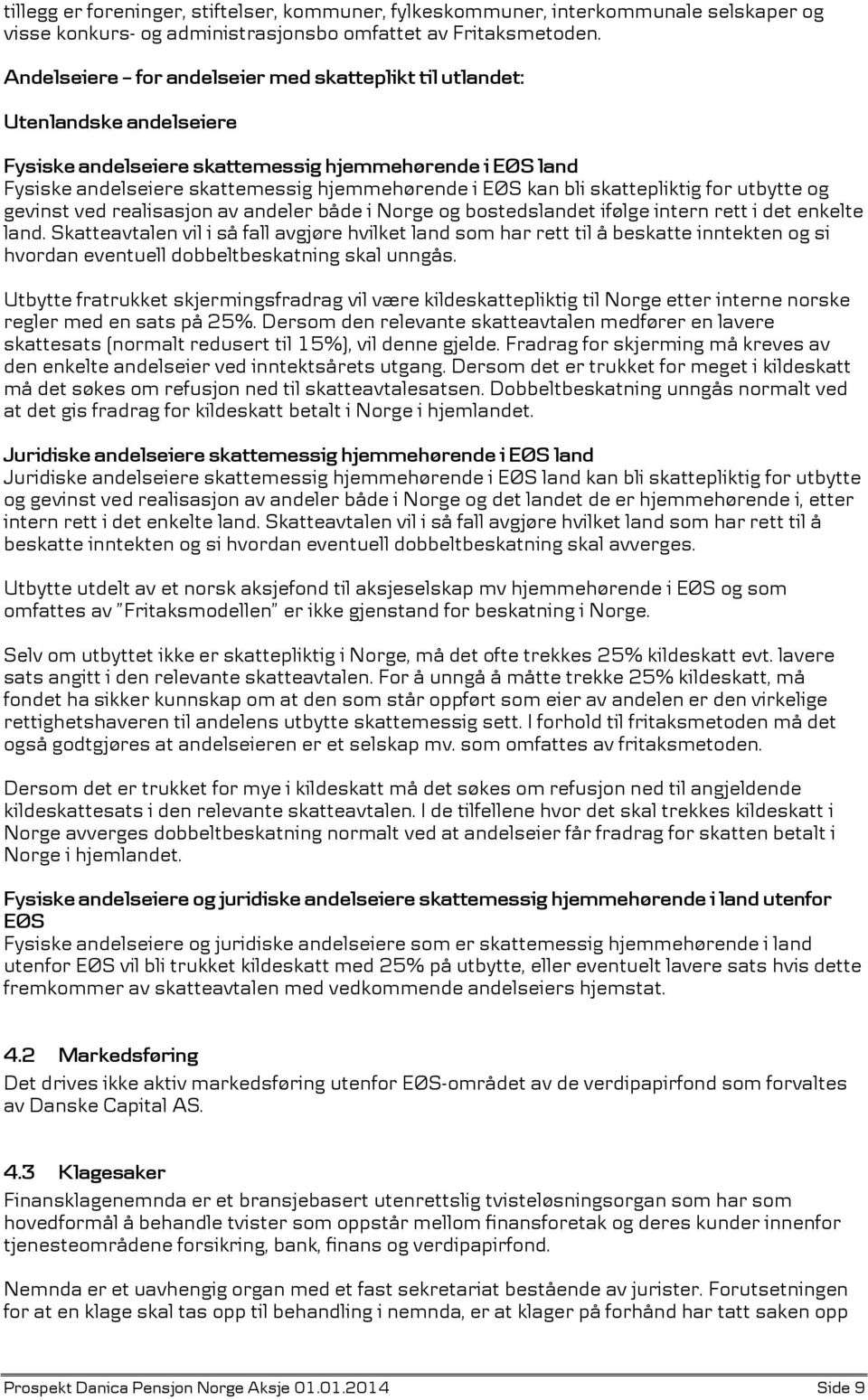 skattepliktig for utbytte og gevinst ved realisasjon av andeler både i Norge og bostedslandet ifølge intern rett i det enkelte land.