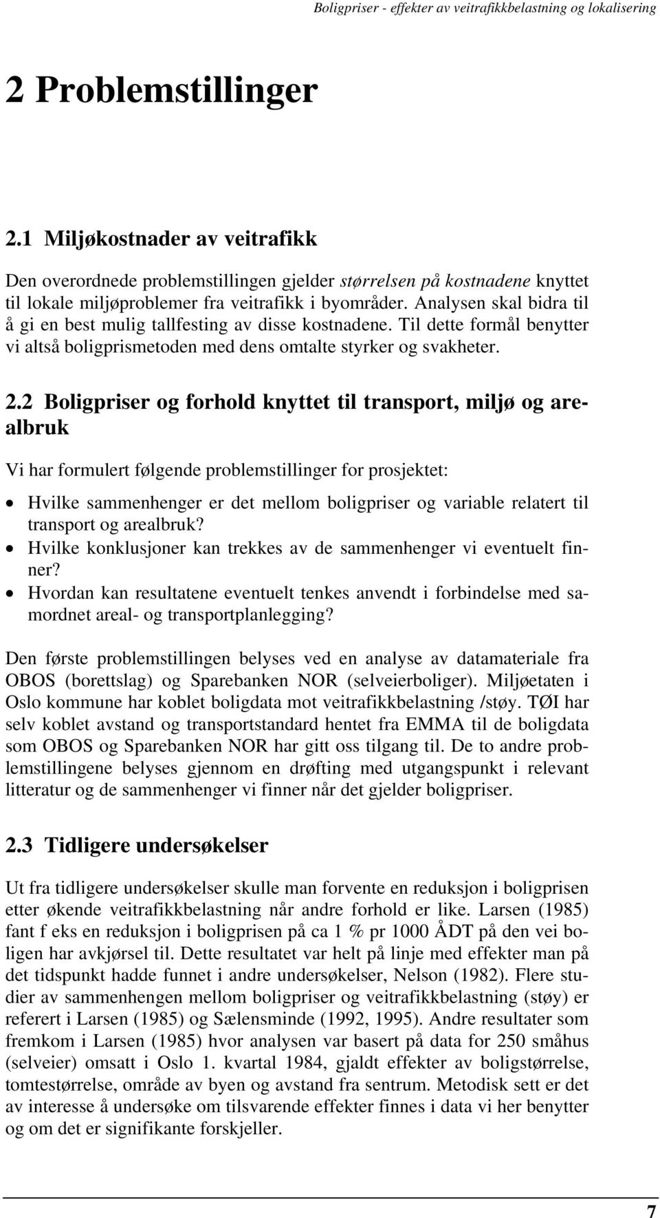 Analysen skal bidra til å gi en best mulig tallfesting av disse kostnadene. Til dette formål benytter vi altså boligprismetoden med dens omtalte styrker og svakheter. 2.