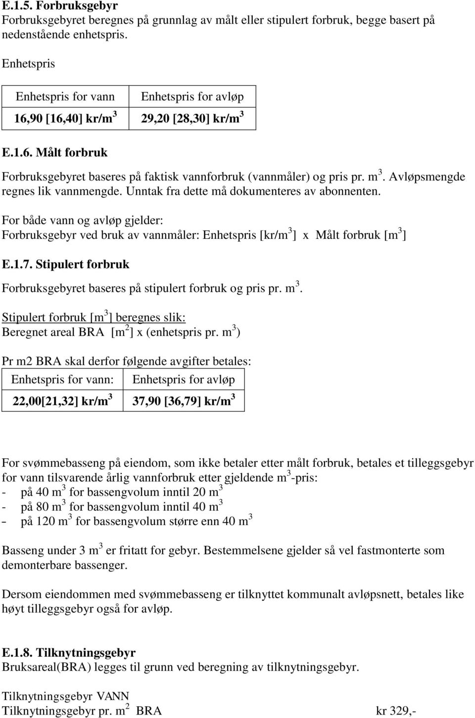 Avløpsmengde regnes lik vannmengde. Unntak fra dette må dokumenteres av abonnenten. For både vann og avløp gjelder: Forbruksgebyr ved bruk av vannmåler: Enhetspris [kr/m 3 ] x Målt forbruk [m 3 ] E.1.