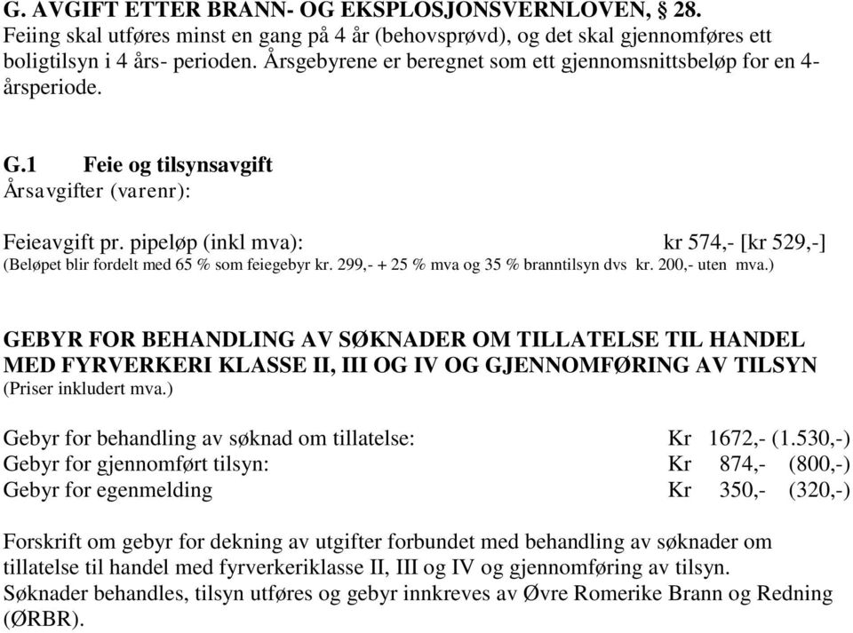 pipeløp (inkl mva): kr 574,- [kr 529,-] (Beløpet blir fordelt med 65 % som feiegebyr kr. 299,- + 25 % mva og 35 % branntilsyn dvs kr. 200,- uten mva.