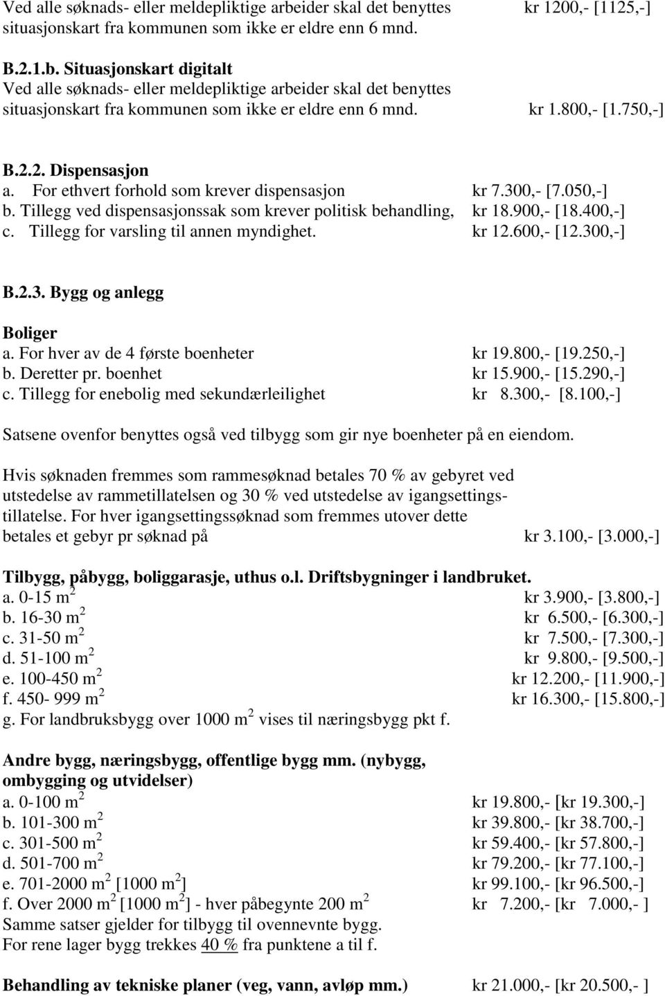 Tillegg for varsling til annen myndighet. kr 12.600,- [12.300,-] B.2.3. Bygg og anlegg Boliger a. For hver av de 4 første boenheter kr 19.800,- [19.250,-] b. Deretter pr. boenhet kr 15.900,- [15.