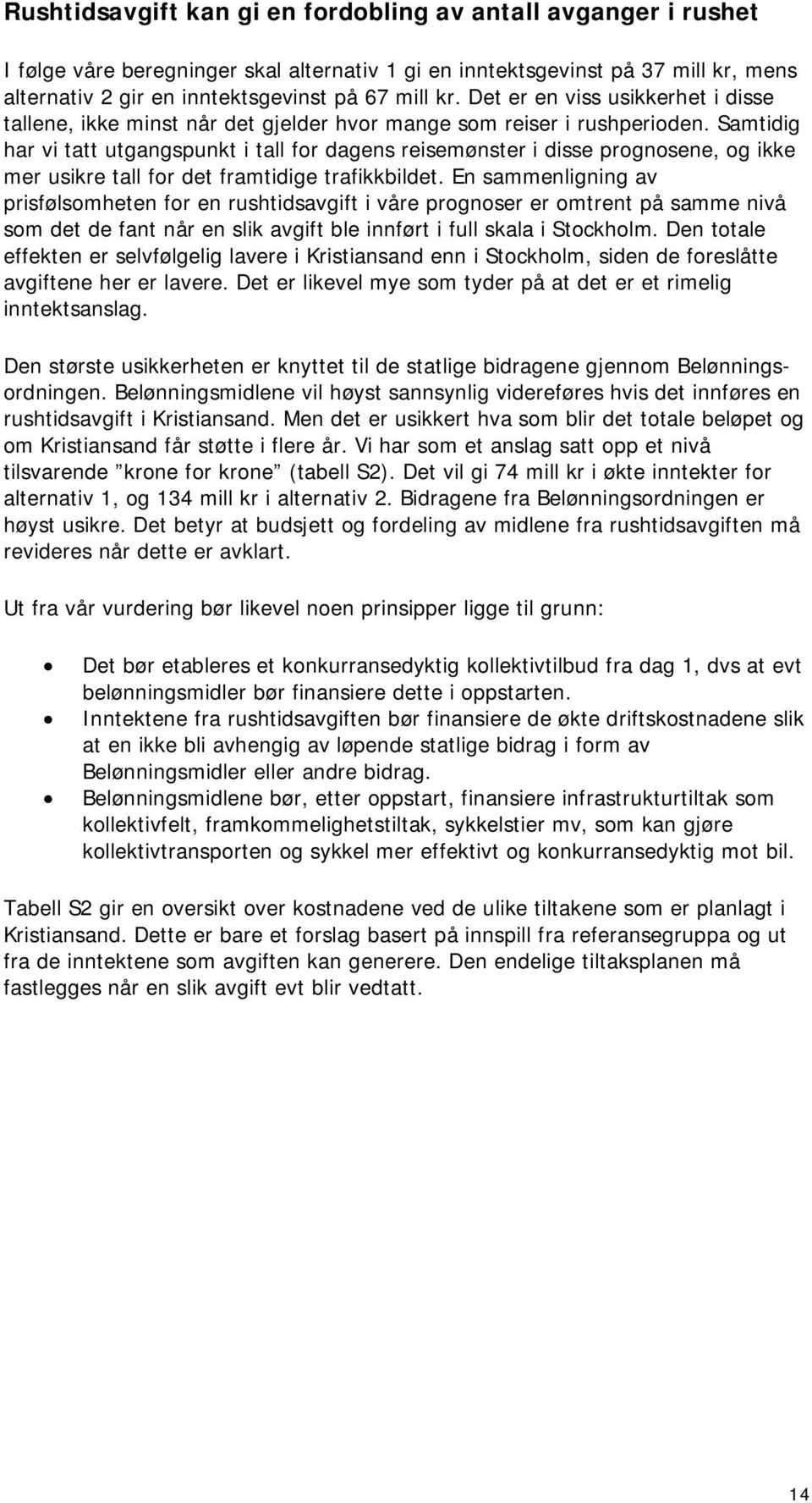 Samtidig har vi tatt utgangspunkt i tall for dagens reisemønster i disse prognosene, og ikke mer usikre tall for det framtidige trafikkbildet.