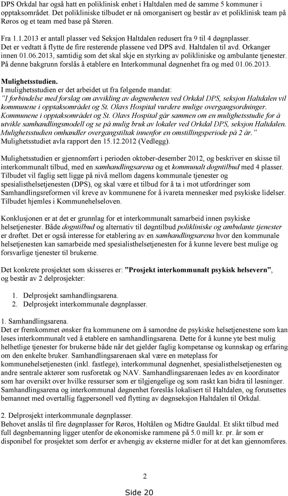 1.2013 er antall plasser ved Seksjon Haltdalen redusert fra 9 til 4 døgnplasser. Det er vedtatt å flytte de fire resterende plassene ved DPS avd. Haltdalen til avd. Orkanger innen 01.06.