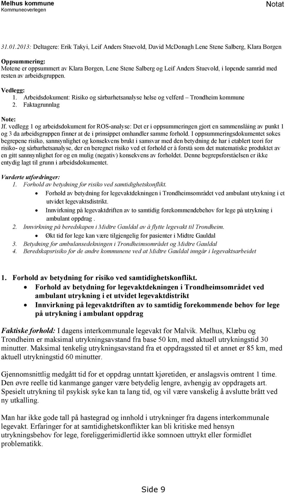 løpende samråd med resten av arbeidsgruppen. Vedlegg: 1. Arbeidsdokument: Risiko og sårbarhetsanalyse helse og velferd Trondheim kommune 2. Faktagrunnlag Note: Jf.