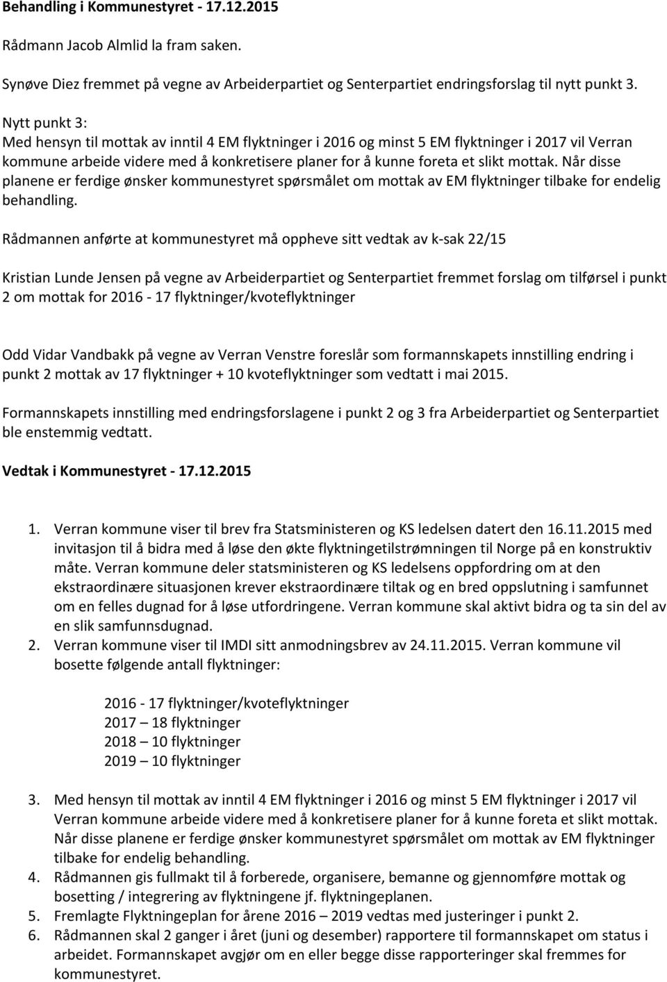 Når disse planene er ferdige ønsker kommunestyret spørsmålet om mottak av EM flyktninger tilbake for endelig behandling.