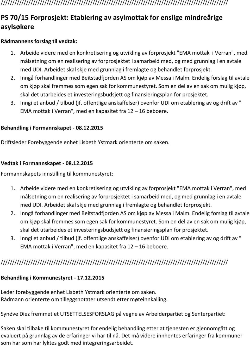 Arbeide videre med en konkretisering og utvikling av forprosjekt "EMA mottak i Verran", med målsetning om en realisering av forprosjektet i samarbeid med, og med grunnlag i en avtale med UDI.