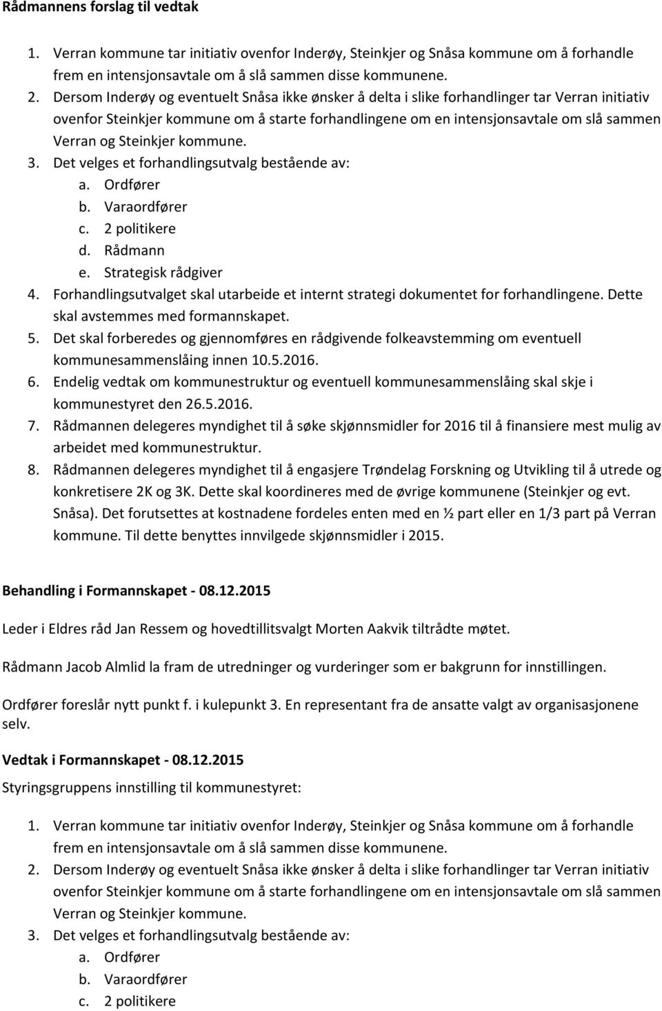 Steinkjer kommune. 3. Det velges et forhandlingsutvalg bestående av: a. Ordfører b. Varaordfører c. 2 politikere d. Rådmann e. Strategisk rådgiver 4.