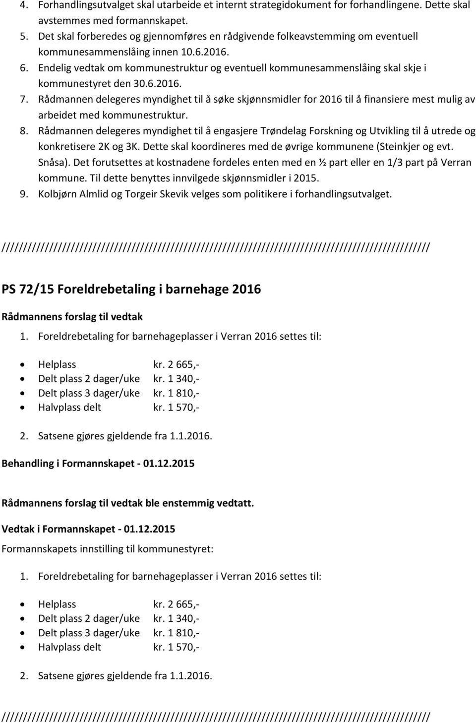 Endelig vedtak om kommunestruktur og eventuell kommunesammenslåing skal skje i kommunestyret den 30.6.2016. 7.