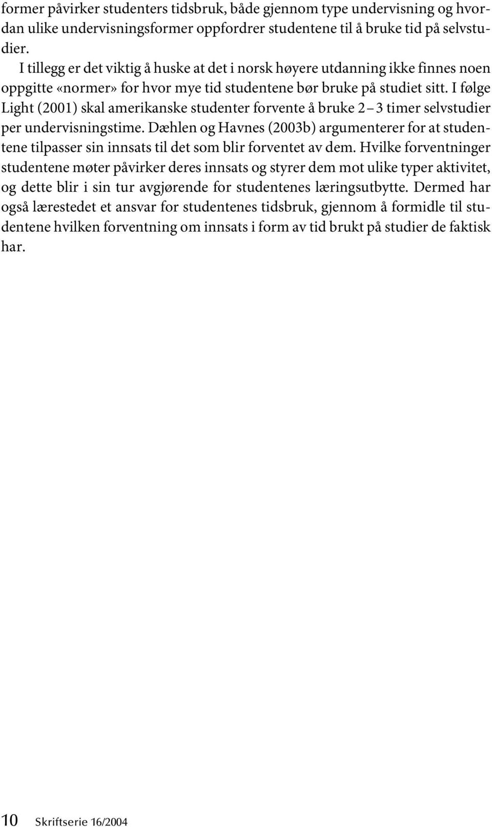 I følge Light (2001) skal amerikanske studenter forvente å bruke 2 3 timer selvstudier per undervisningstime.