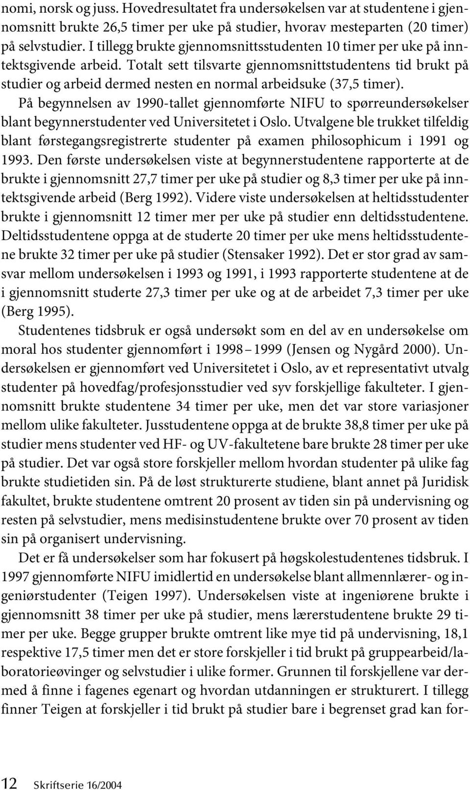 Totalt sett tilsvarte gjennomsnittstudentens tid brukt på studier og arbeid dermed nesten en normal arbeidsuke (37,5 timer).