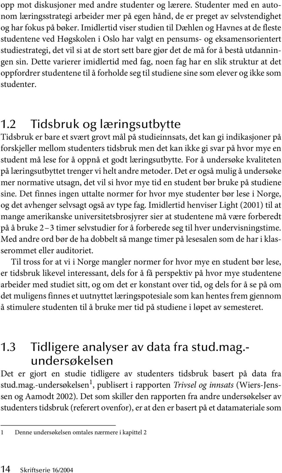 for å bestå utdanningen sin. Dette varierer imidlertid med fag, noen fag har en slik struktur at det oppfordrer studentene til å forholde seg til studiene sine som elever og ikke som studenter. 1.