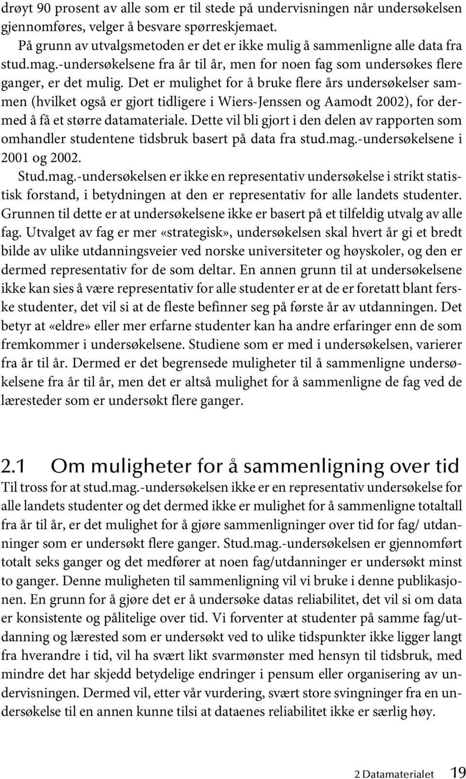 Det er mulighet for å bruke flere års undersøkelser sammen (hvilket også er gjort tidligere i Wiers-Jenssen og Aamodt 2002), for dermed å få et større datamateriale.