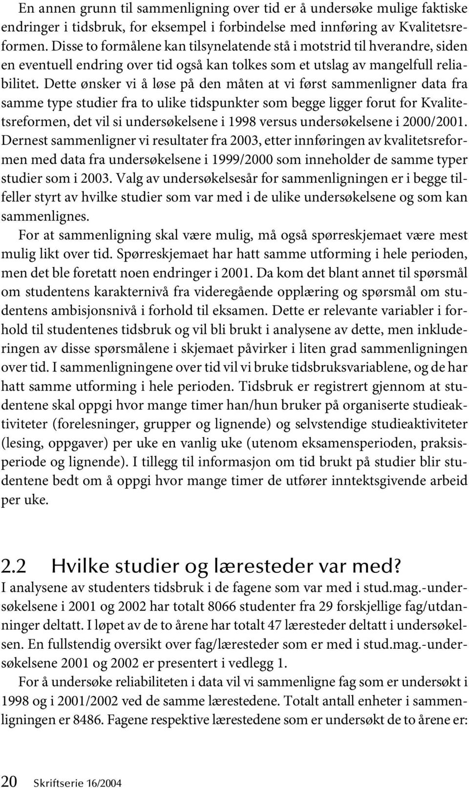 Dette ønsker vi å løse på den måten at vi først sammenligner data fra samme type studier fra to ulike tidspunkter som begge ligger forut for Kvalitetsreformen, det vil si undersøkelsene i 1998 versus