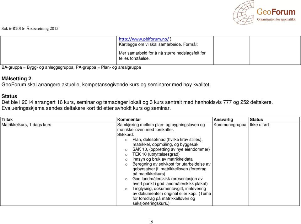 Status Det ble i 2014 arrangert 16 kurs, seminar og temadager lokalt og 3 kurs sentralt med henholdsvis 777 og 252 deltakere. Evalueringsskjema sendes deltakere kort tid etter avholdt kurs og seminar.