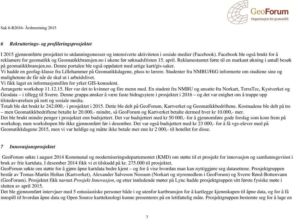 Vi hadde en geofag-klasse fra Lillehammer på Geomatikkdagene, pluss to lærere. Studenter fra NMBU/HiG informerte om studiene sine og mulighetene de får når de skal ut i arbeidslivet.